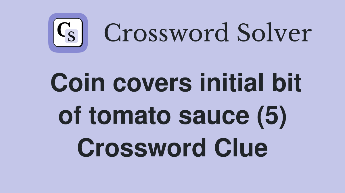Coin covers initial bit of tomato sauce (5) Crossword Clue Answers